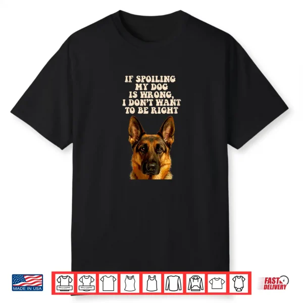 Spoiling My Dog German Shepherd Puppy Lover Pup Owner Shirt
