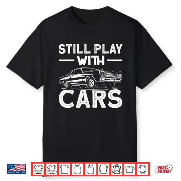 Still Play With Car’S Automobile Car Fans Lovers Enthusiast Shirt