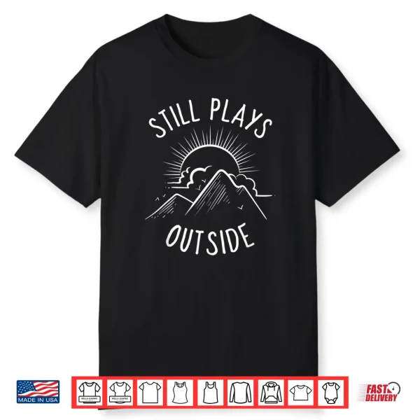 Still Plays Outside Shirt Funny Camping And Hiking Shirt