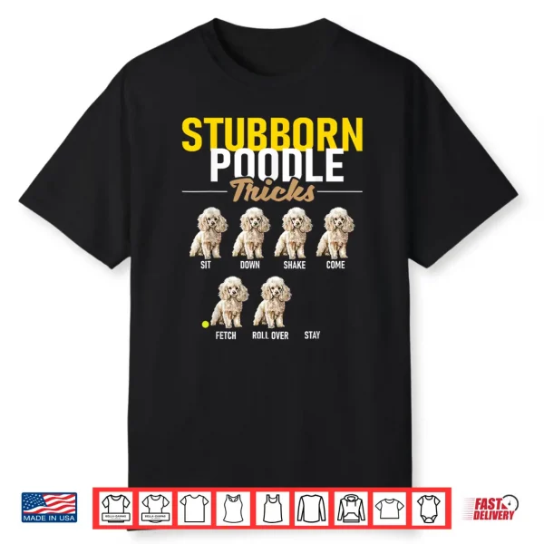 Stubborn Poodle Tricks Puppy Canine Lover Dog Owner Shirt