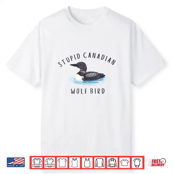 Stupid Canadian Wolf Bird Funny Loon Shirt