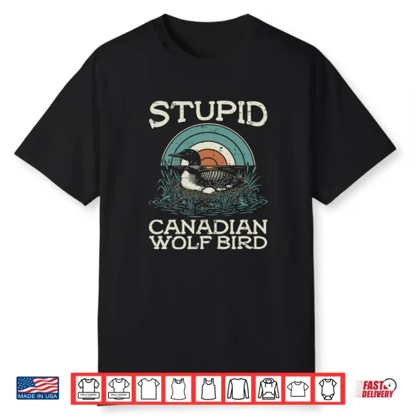 Stupid Canadian Wolf Bird Funny Saying Humor Shirt