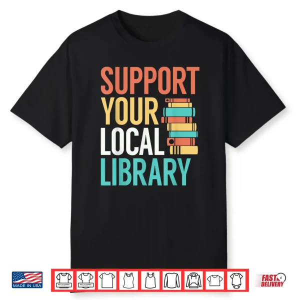 Support Your Local Library Funny Book Reading Lovers Outfit Shirt