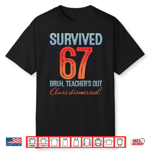 Survived 67 Bruh Teacher’S Out Class Dismissed Last Day Shirt