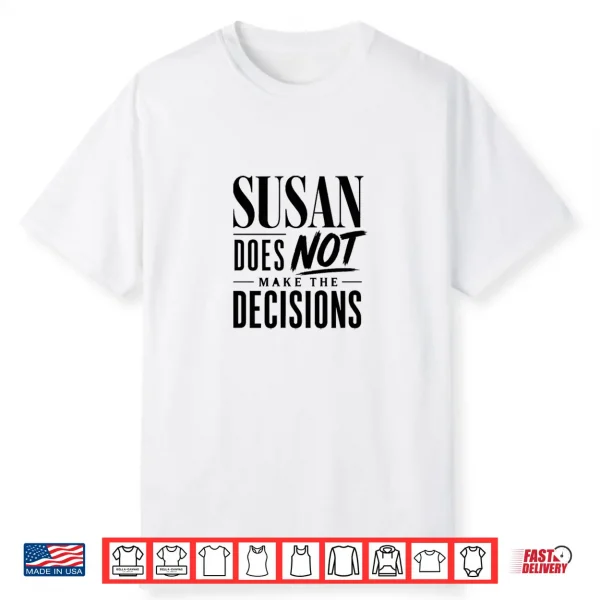 Susan Does Not Make The Decisions Shirt
