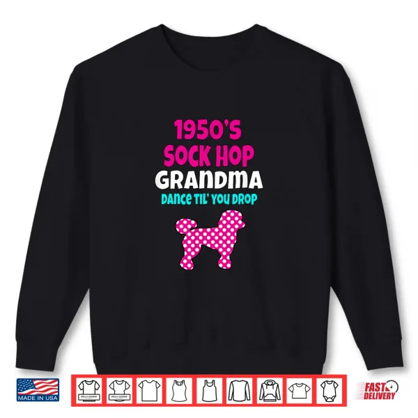 Sweatshirt 1950S Sock Hop Grandma Dance Til You Drop 50s Poodle Shirt Shirt