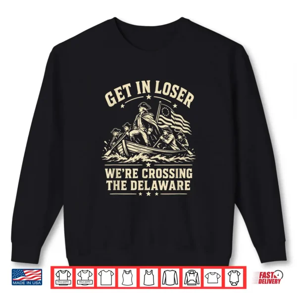 Sweatshirt 250th 4th July Get in Loser Were Crossing The Delaware Shirt