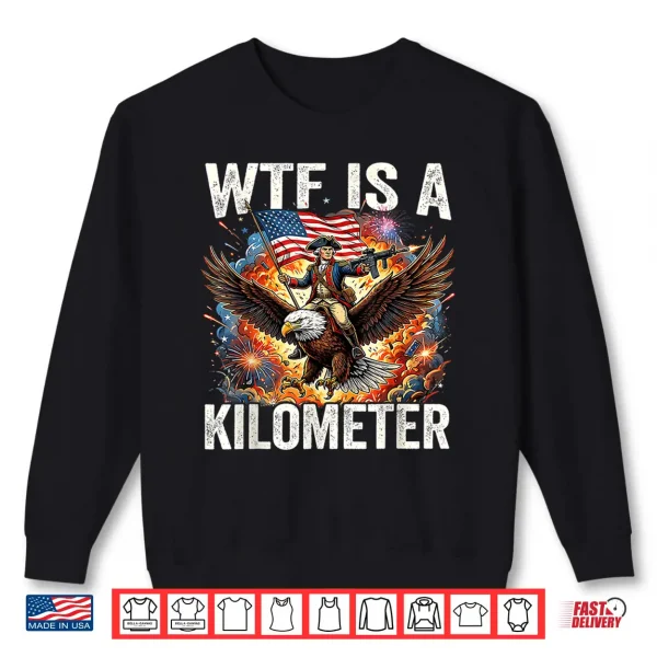 4Th Of July Wtf Is Kilometer Funny Usa Patriotic Shirt 2 Sweatshirt 4th of July WTF is Kilometer Funny USA Patriotic Shirt