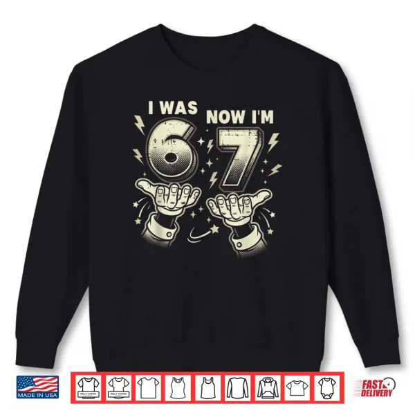 Sweatshirt 7th Birthday I was 6 Now Im 7 Six Seven 6 7 Meme Shirt