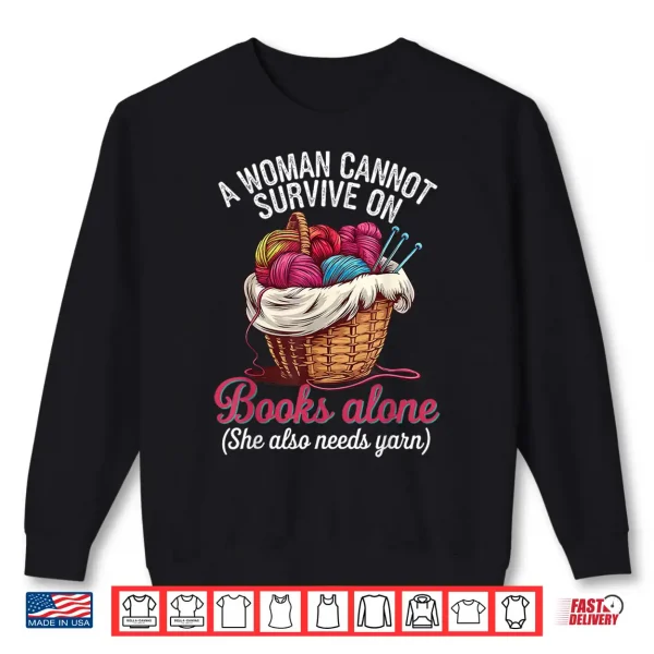 Sweatshirt A Woman Cannot Survive On Books Alone She Also Needs Yarn Shirt