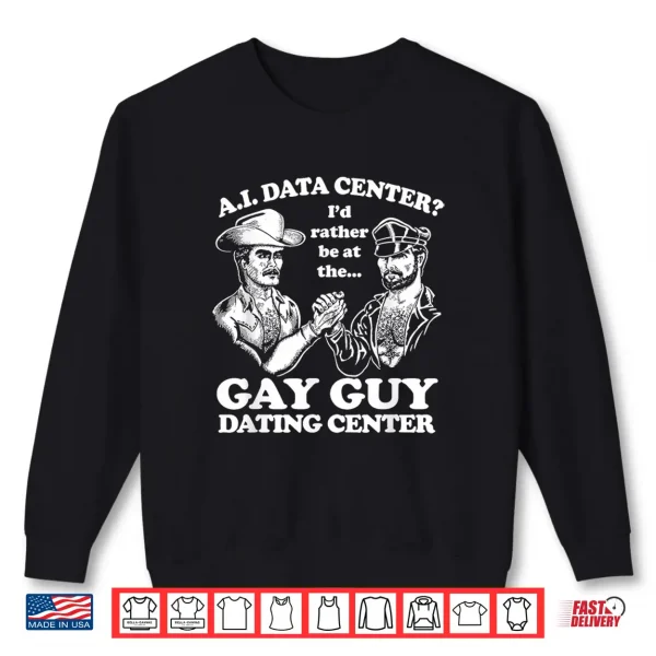 Ai Data Center Gay Guy Dating Center Humor Shirt 2 Sweatshirt AI Data Center Gay Guy Dating Center Humor Shirt