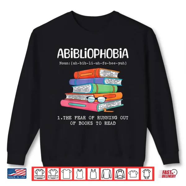 Sweatshirt Abibliophobia Fear Of Running Out Of Books To Read Funny Shirt
