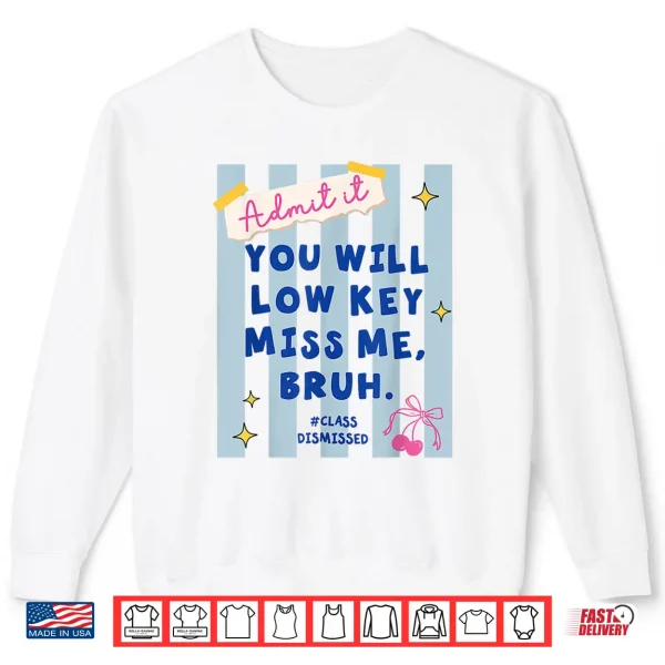 Sweatshirt Admit It You Will Low Key Miss Me Class Dismissed Shirt