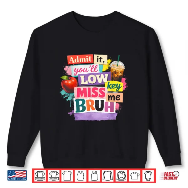 Sweatshirt Admit It Youll Low Key Miss Me Bruh Last Day of School 2026 Shirt