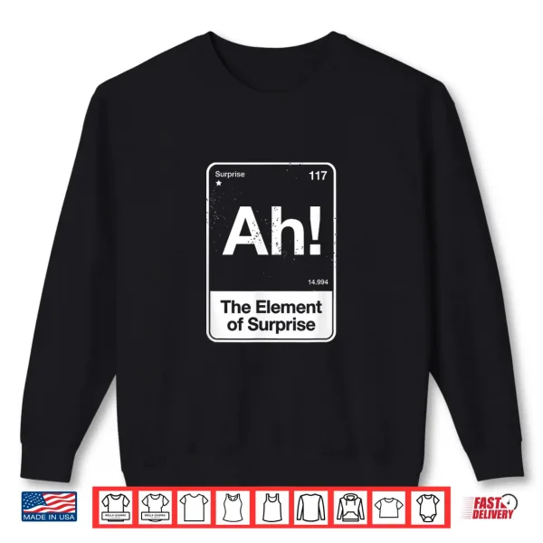 Sweatshirt Ah The Element of Surprise Shirt