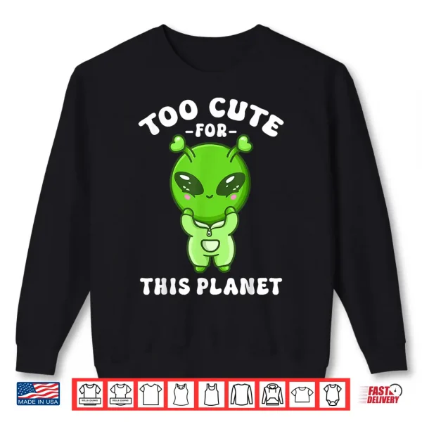 Sweatshirt Alien Kawaii Cute Alien Too Cute for This Planet Shirt