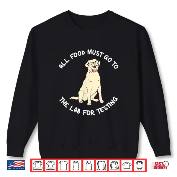 Sweatshirt All Food Must Go To The Lab For Testing Yellow Labrador Shirt