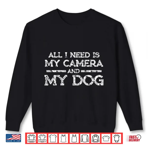 Sweatshirt All I Need Is My Camera And My Dog Shirt