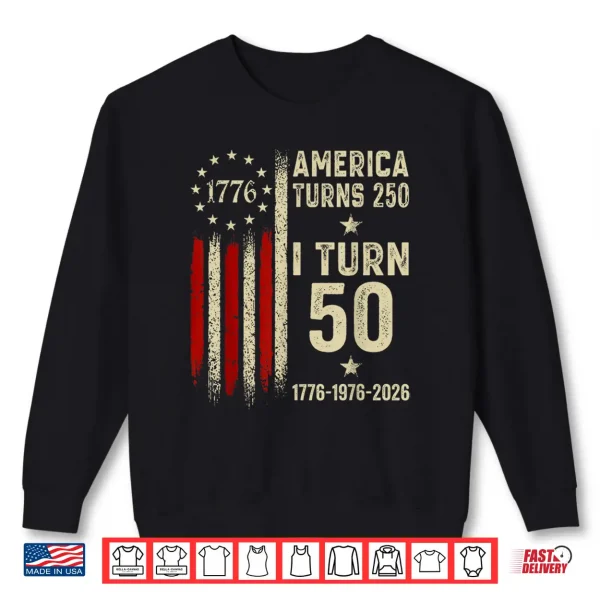 America Turns 250 I Turn 50 1976 50Th Birthday Funny Vintage Shirt 2 Sweatshirt America Turns 250 I Turn 50 1976 50th Birthday Funny Vintage Shirt