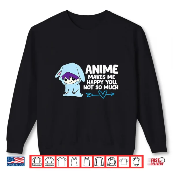 Sweatshirt Anime Makes Me Happy You Not So Much Funny Anime Gift Shirt