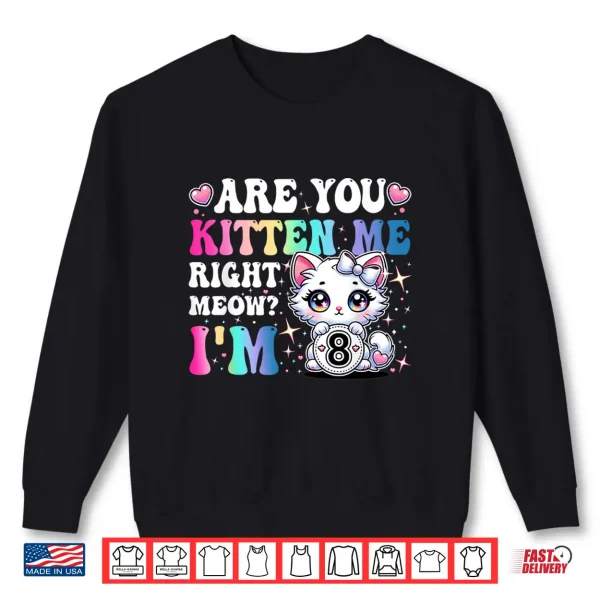Sweatshirt Are You Kitten Me Right Meow Anime 8th Birthday Cat Kitten Shirt