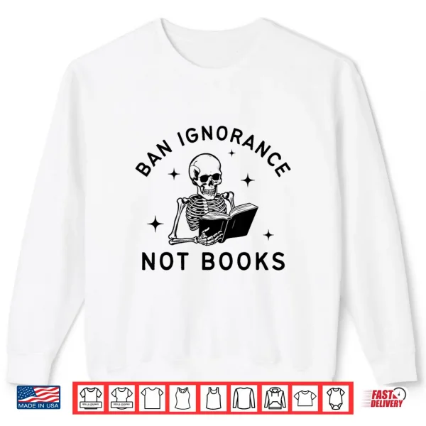 Sweatshirt Ban Ignorance Not Books Cute Bibliophile Skeleton Book Lover Shirt