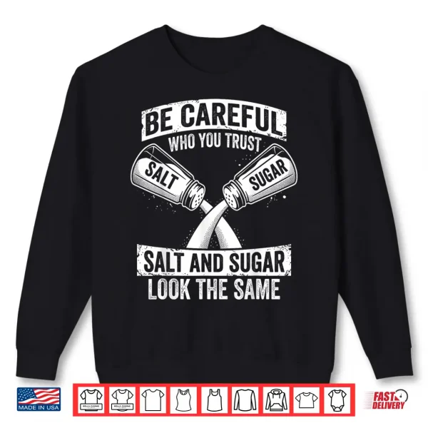 Sweatshirt Be Careful Who You Trust Salt and Sugar Fake Friend Shirt