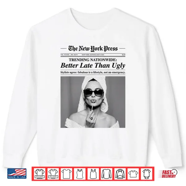 Sweatshirt Better Late Than Ugly Shirt
