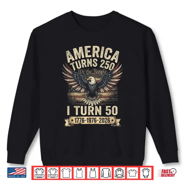 Sweatshirt Birthday Men Women 4th of July America Turns 250 I Turn 50 Shirt
