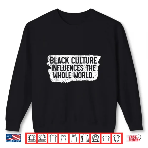 Sweatshirt Black Culture Influences The Whole World Black History Month Shirt