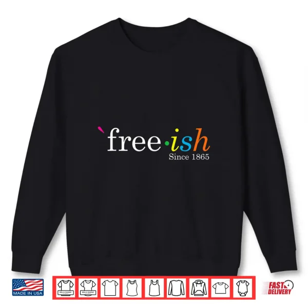 Sweatshirt Black History Juneteenth Freedom Emancipation Free ish Shirt