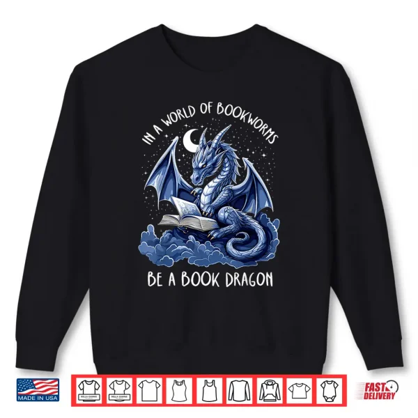 Sweatshirt Book Lover Reader In A World Of Bookworms Be A Book Dragon Shirt