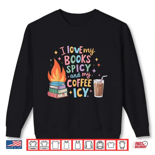 Sweatshirt Book Lovers I Love My Books Spicy and Coffee Icy Shirt