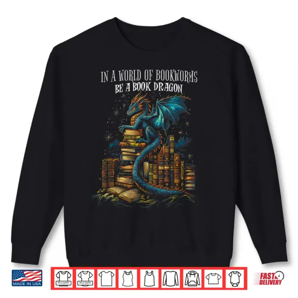 Sweatshirt Bookish Quote In a World Of Bookworms Be a Book Dragon Shirt