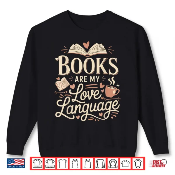 Sweatshirt Books Are My Love Language Reader and book lover Bookworms Shirt