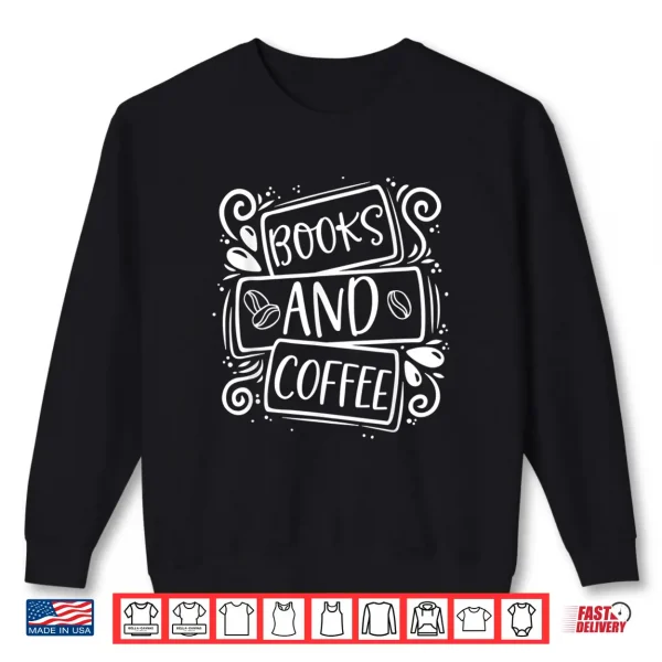 Sweatshirt Books and Coffee Lovers Book Reader Bookworm Bibliophile Shirt