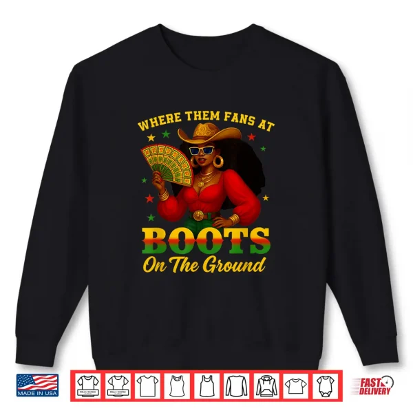 Sweatshirt Boots On The Ground Juneteenth Cowgirl Where Them Fans At Shirt