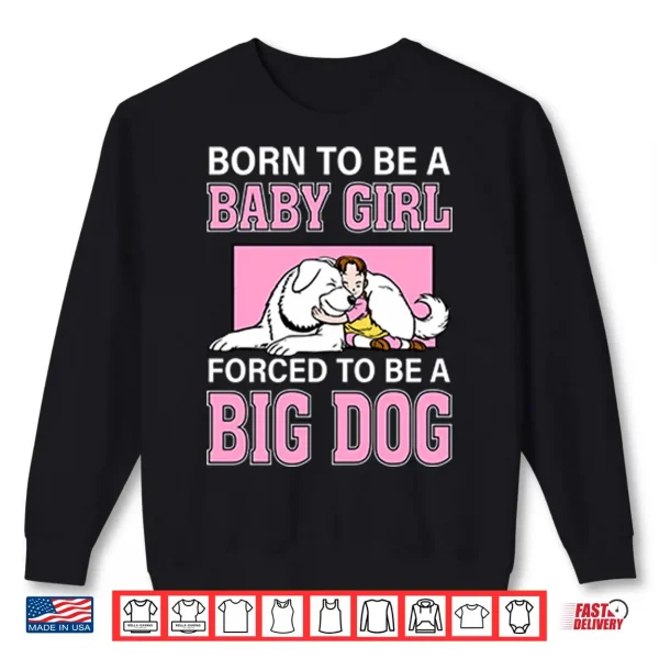 Sweatshirt Born To Be A Baby Girl Forced To Be A Big Dog Shirt