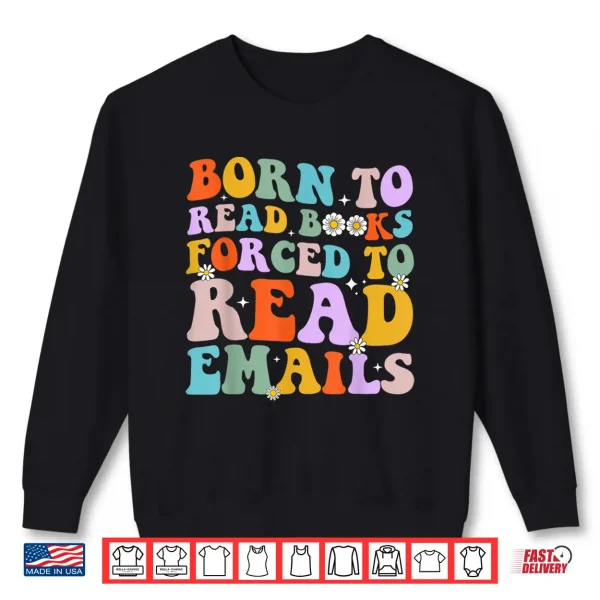 Sweatshirt Born To Read Books Forced To Read Emails Reader Librarian Shirt