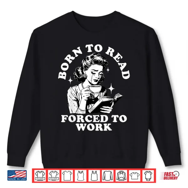 Sweatshirt Born To Read Forced To Work Bookworm Librarian Retro Bookish Shirt