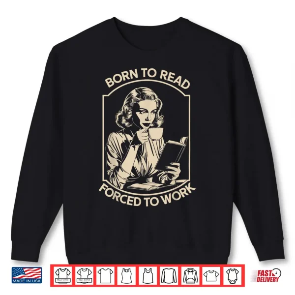 Sweatshirt Born To Read Forced To Work Shirt