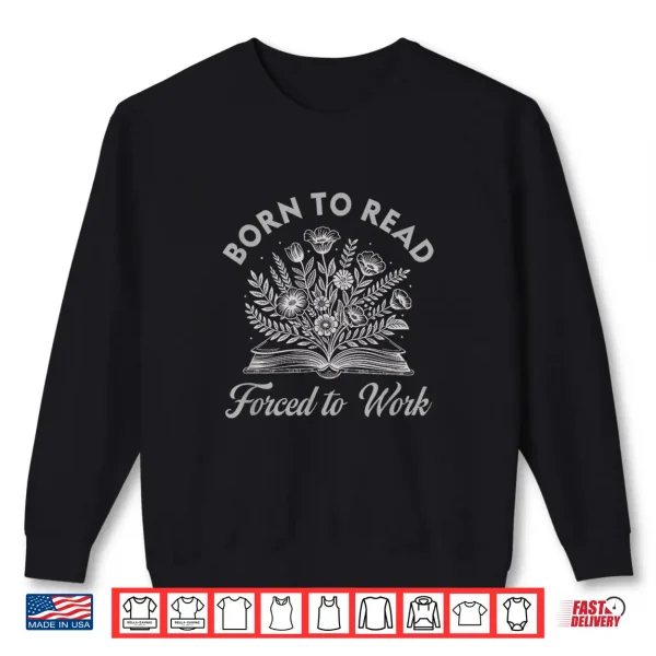 Sweatshirt Born to Read Forced to Work Floral Shirt