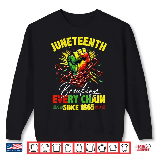 Sweatshirt Breaking Every Chain Since 1865 Juneteenth Freedom Women Men Shirt