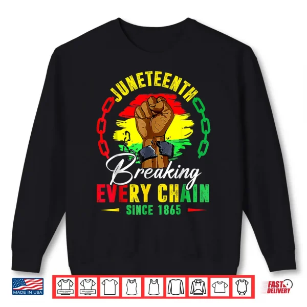 Sweatshirt Breaking Every Chain Since 1865 Juneteenth Shirt