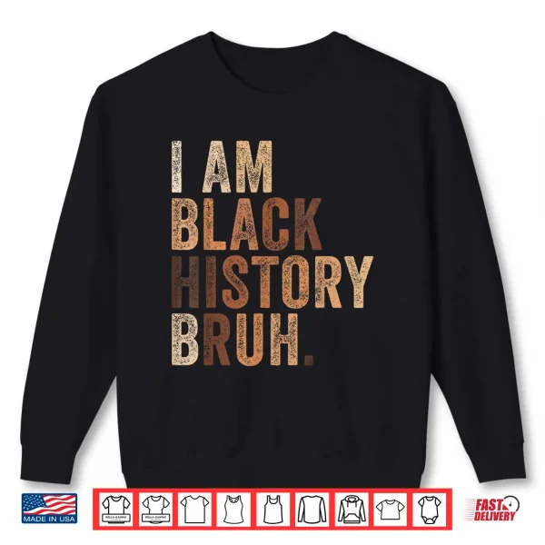 Sweatshirt Bruh I Am Black History Month Melanin African American Pride Shirt
