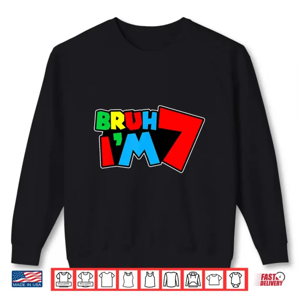 Sweatshirt Bruh Im 7 Its My 7th Birthday Seven 7yr Year Old Gamer Bro Shirt
