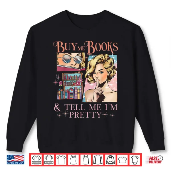 Sweatshirt Buy Me Books and Tell Me Im Pretty Book Lover Tee Shirt