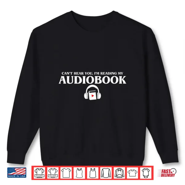 Sweatshirt Cant Hear You Im Reading My Audiobook Lover Audiobook Shirt