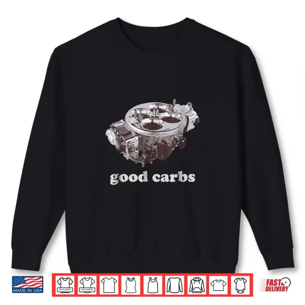 Sweatshirt Car Enthusiast Shirt Good Carbs 4 barrel Carburetor