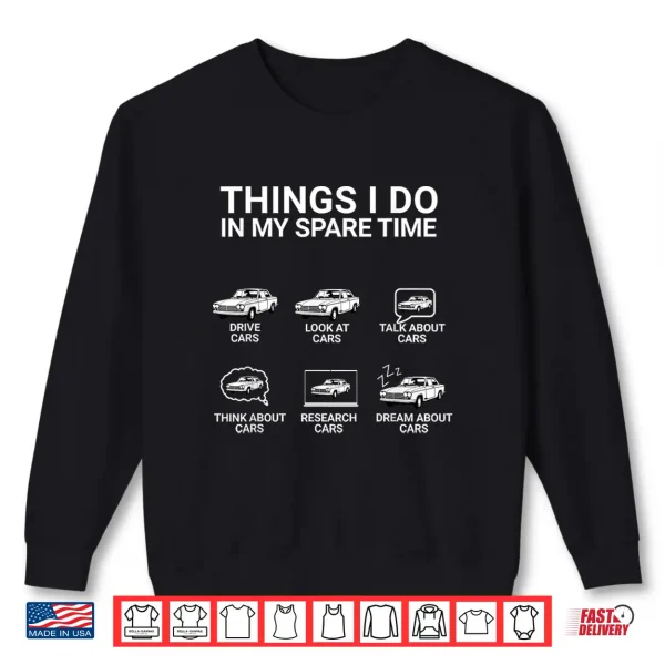 Sweatshirt Car Guy Funny Things I Do In My Spare Time Car Enthusiast Shirt